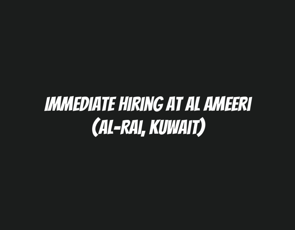 Immediate Hiring at Al Ameeri (Al-Rai, Kuwait)