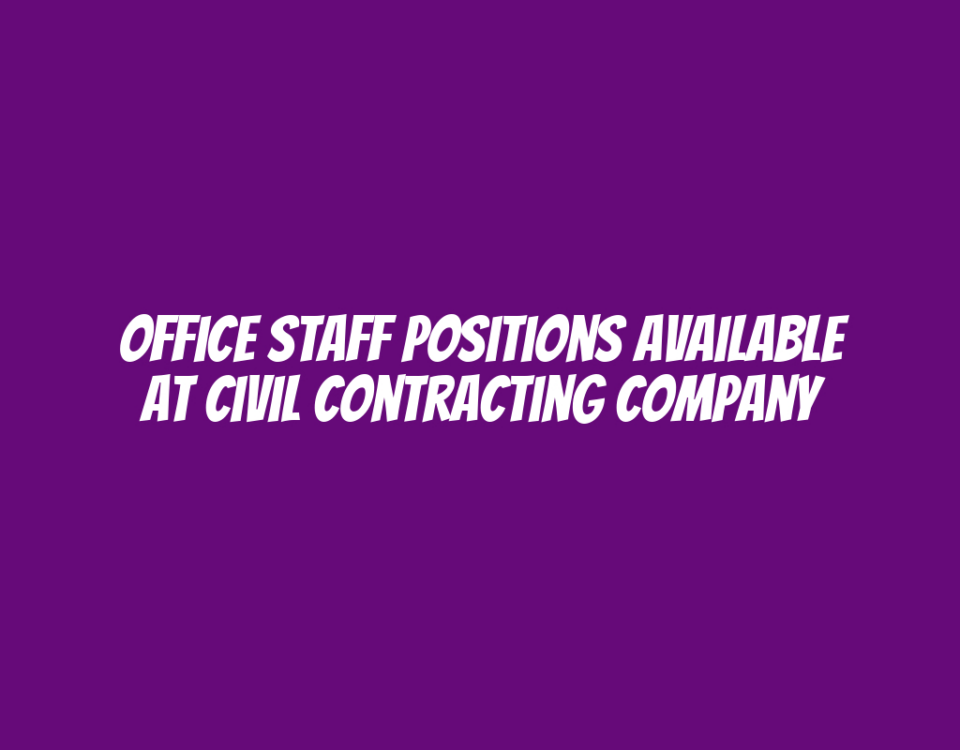 Office Staff Positions Available at Civil Contracting Company