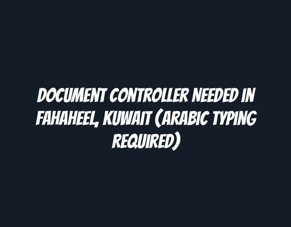 Document Controller Needed in Fahaheel, Kuwait (Arabic Typing Required)