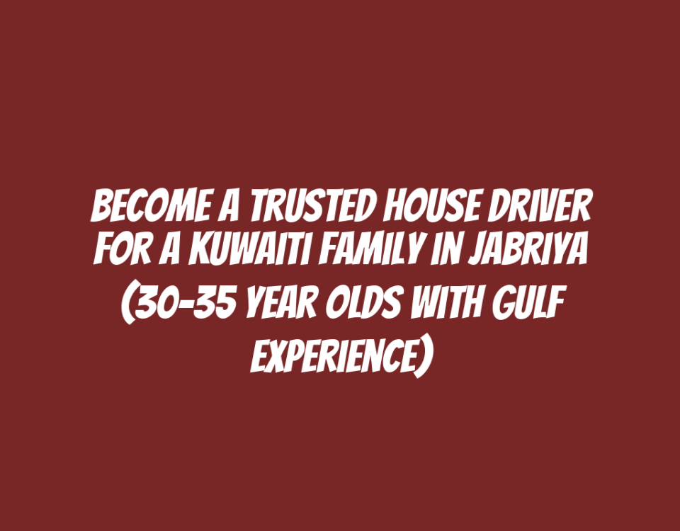 Become a Trusted House Driver for a Kuwaiti Family in Jabriya (30-35 year olds with Gulf experience)