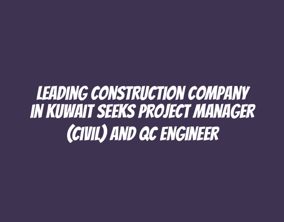 Leading Construction Company in Kuwait Seeks Project Manager (Civil) and QC Engineer