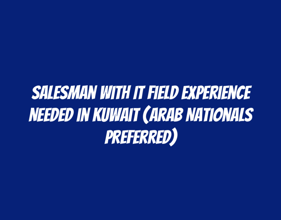 Salesman with IT Field Experience Needed in Kuwait (Arab Nationals Preferred)