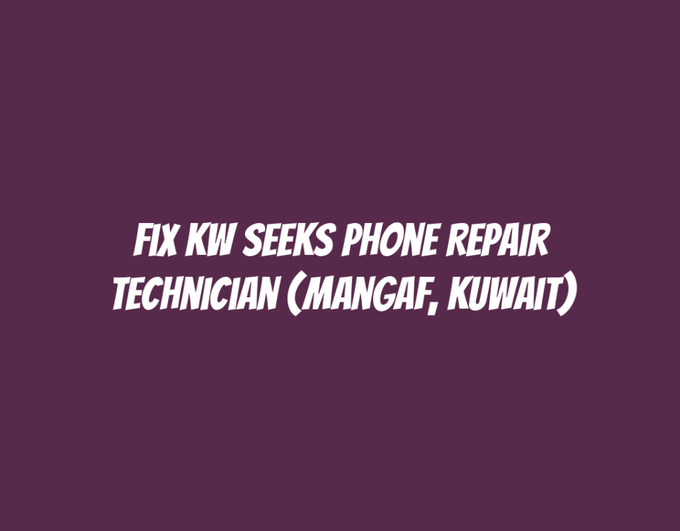 Fix KW Seeks Phone Repair Technician (Mangaf, Kuwait)