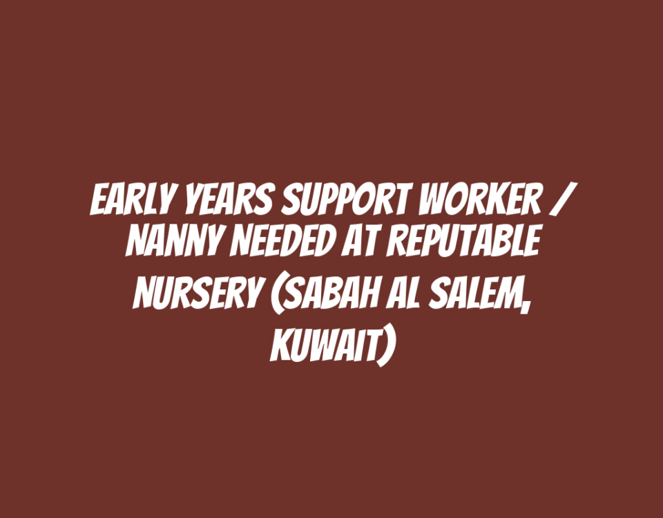 Early Years Support Worker / Nanny Needed at Reputable Nursery (Sabah Al Salem, Kuwait)