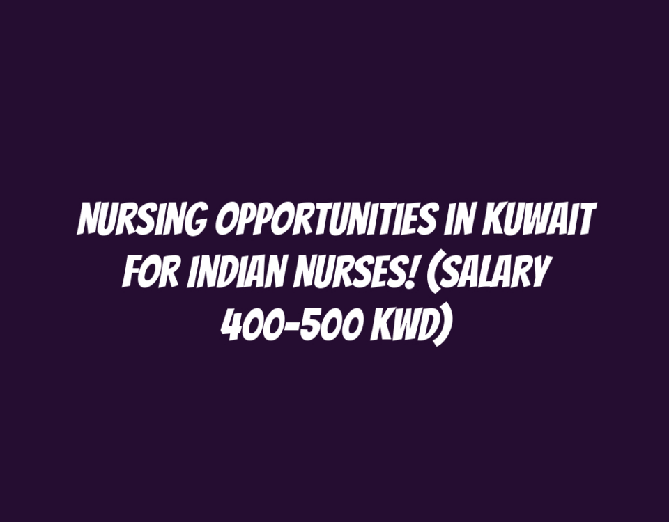 Nursing Opportunities in Kuwait for Indian Nurses! (Salary 400-500 KWD)