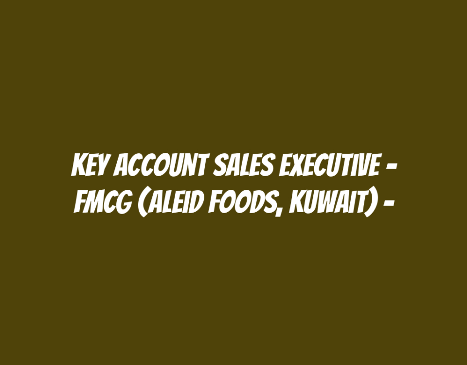 Key Account Sales Executive - FMCG (Aleid Foods, Kuwait) -