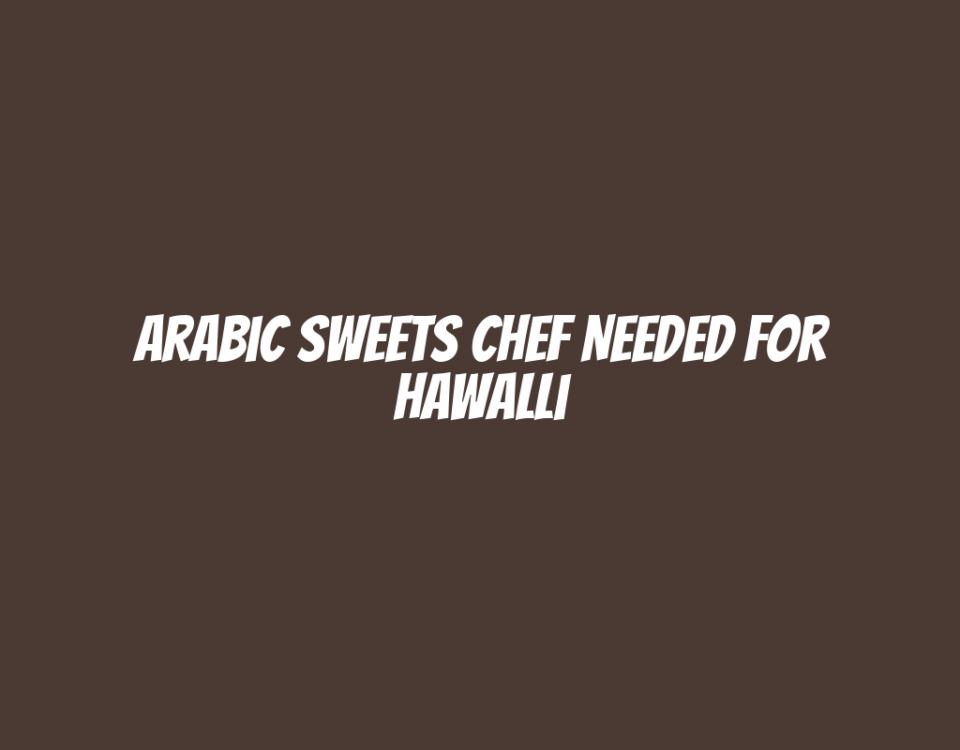 Arabic Sweets Chef Needed for Hawalli