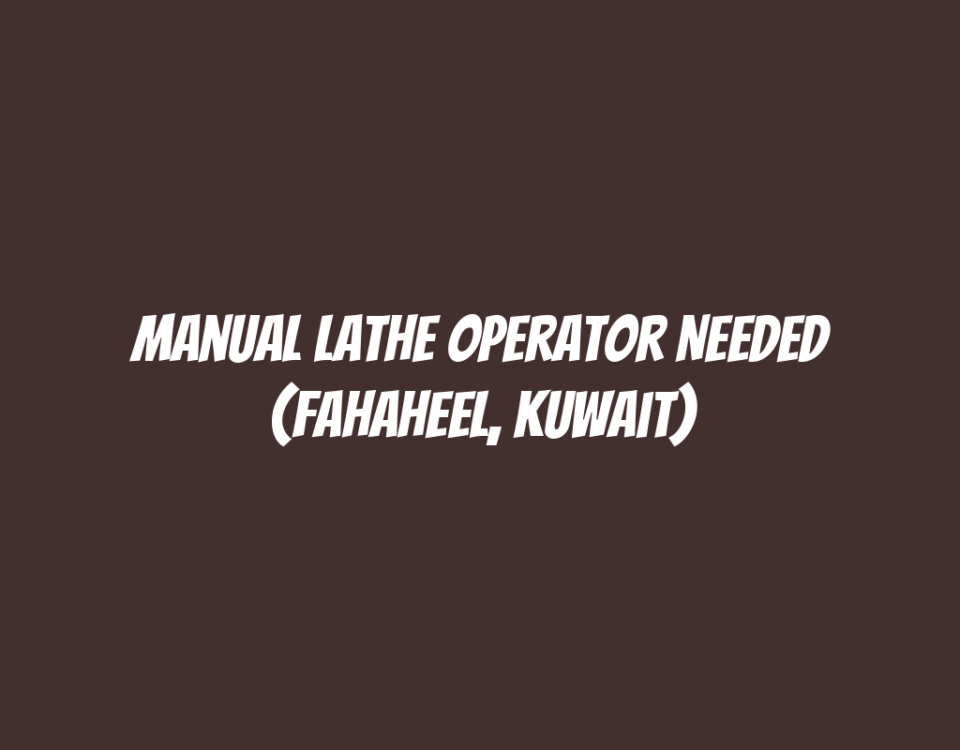 Manual Lathe Operator Needed (Fahaheel, Kuwait)