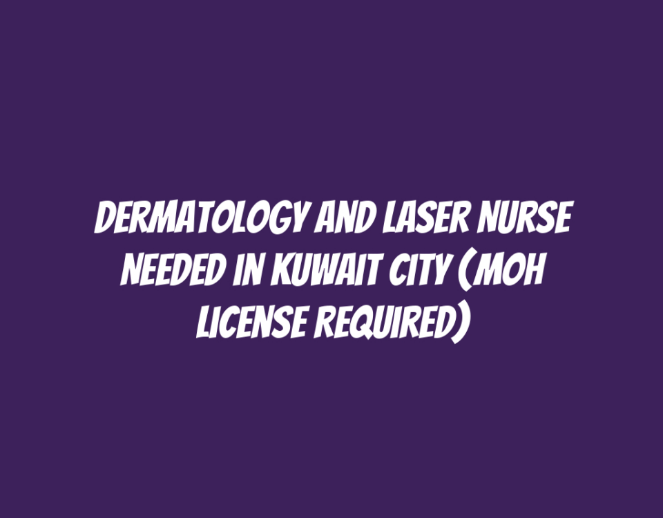 Dermatology and Laser Nurse Needed in Kuwait City (MOH License Required)