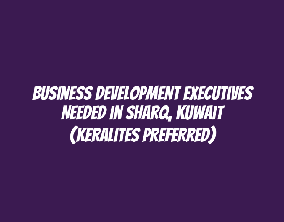 Business Development Executives Needed in Sharq, Kuwait (Keralites Preferred)