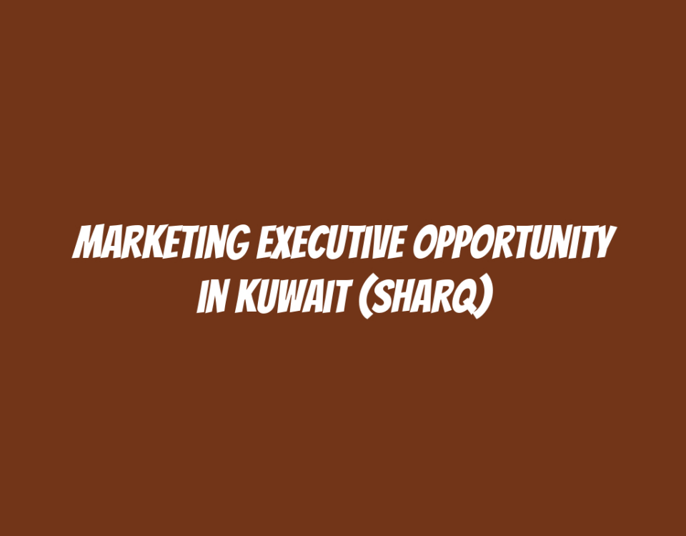 Marketing Executive Opportunity in Kuwait (Sharq)