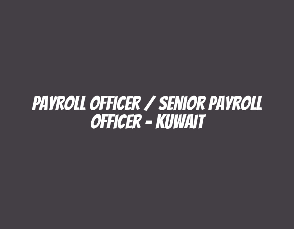 Payroll Officer / Senior Payroll Officer - Kuwait