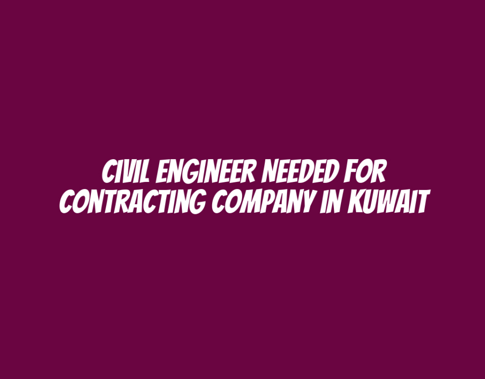 Civil Engineer Needed for Contracting Company in Kuwait