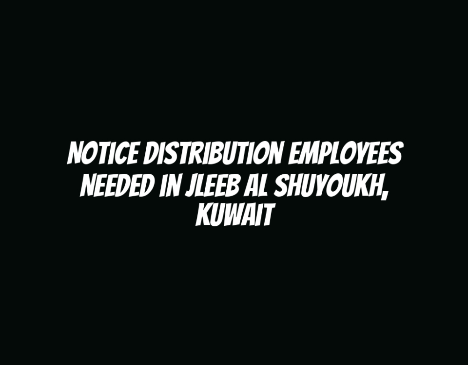 Notice Distribution Employees Needed in Jleeb Al Shuyoukh, Kuwait