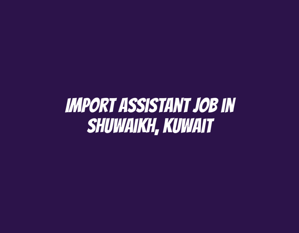 Import Assistant Job in Shuwaikh, Kuwait