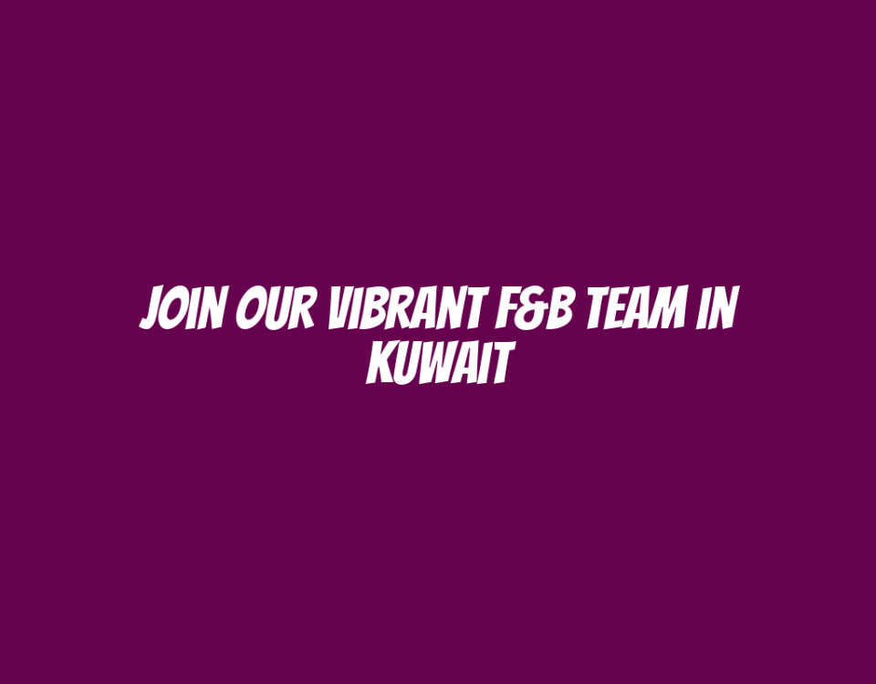 Join Our Vibrant F&B Team in Kuwait