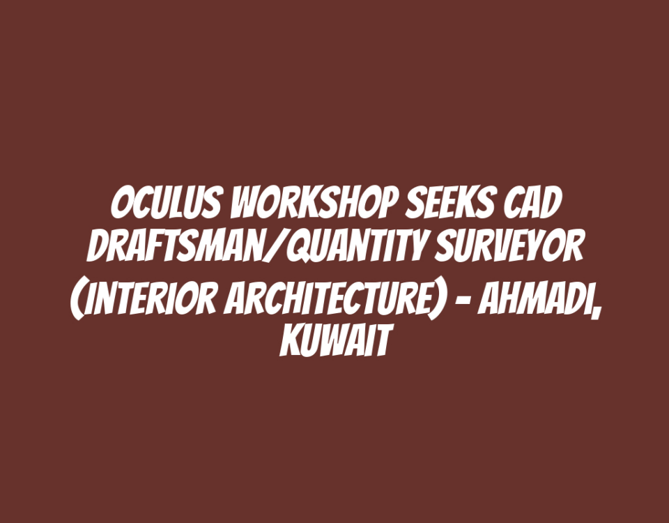 Oculus Workshop Seeks CAD Draftsman/Quantity Surveyor (Interior Architecture) - Ahmadi, Kuwait