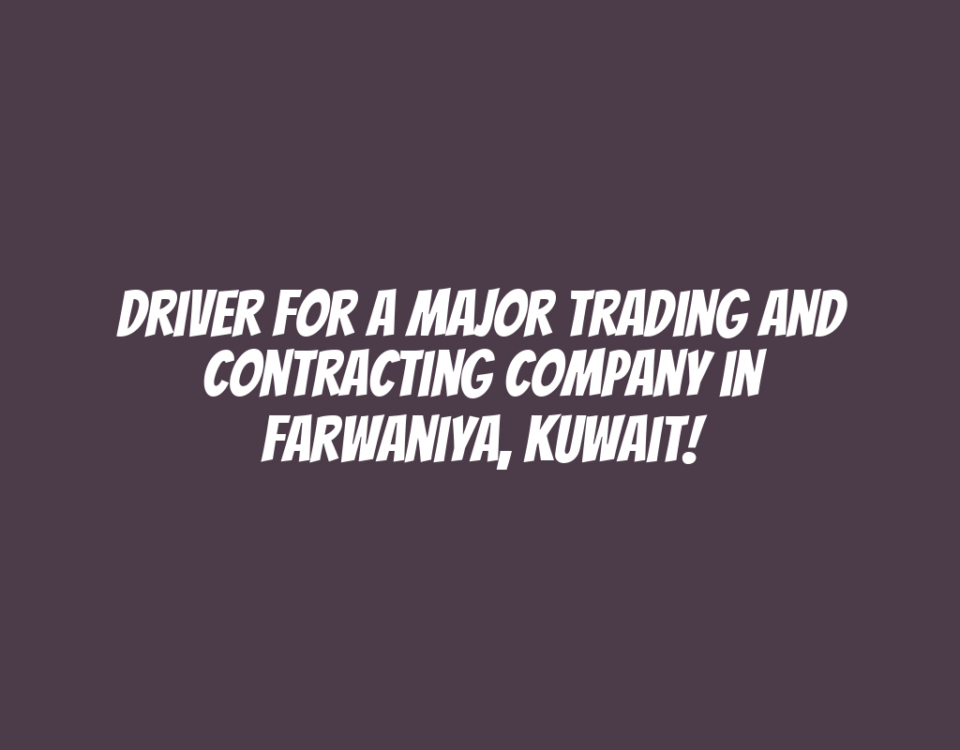 Driver for a Major Trading and Contracting Company in Farwaniya, Kuwait!