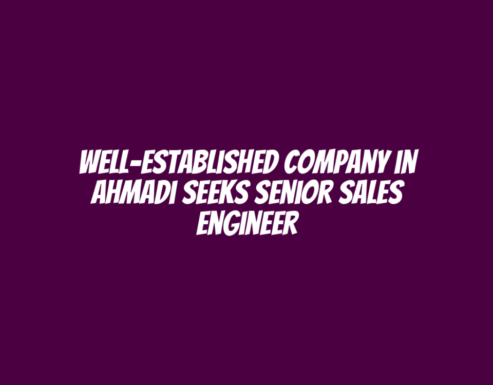 Well-Established Company in Ahmadi Seeks Senior Sales Engineer