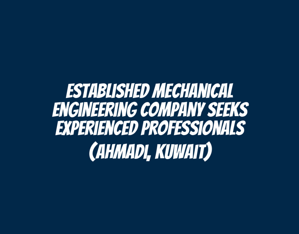 Established Mechanical Engineering Company Seeks Experienced Professionals (Ahmadi, Kuwait)