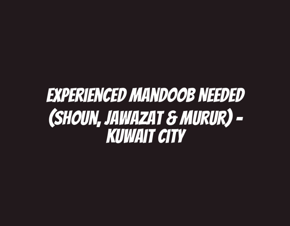 Experienced Mandoob Needed (Shoun, Jawazat & Murur) - Kuwait City