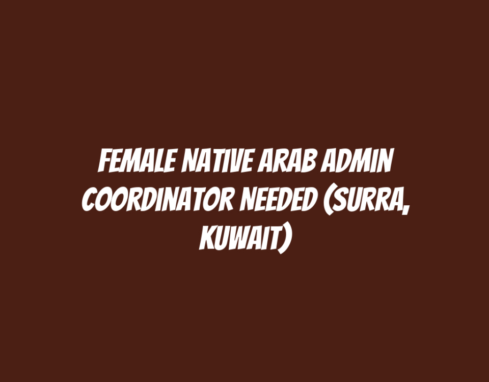 Female Native Arab Admin Coordinator Needed (Surra, Kuwait)