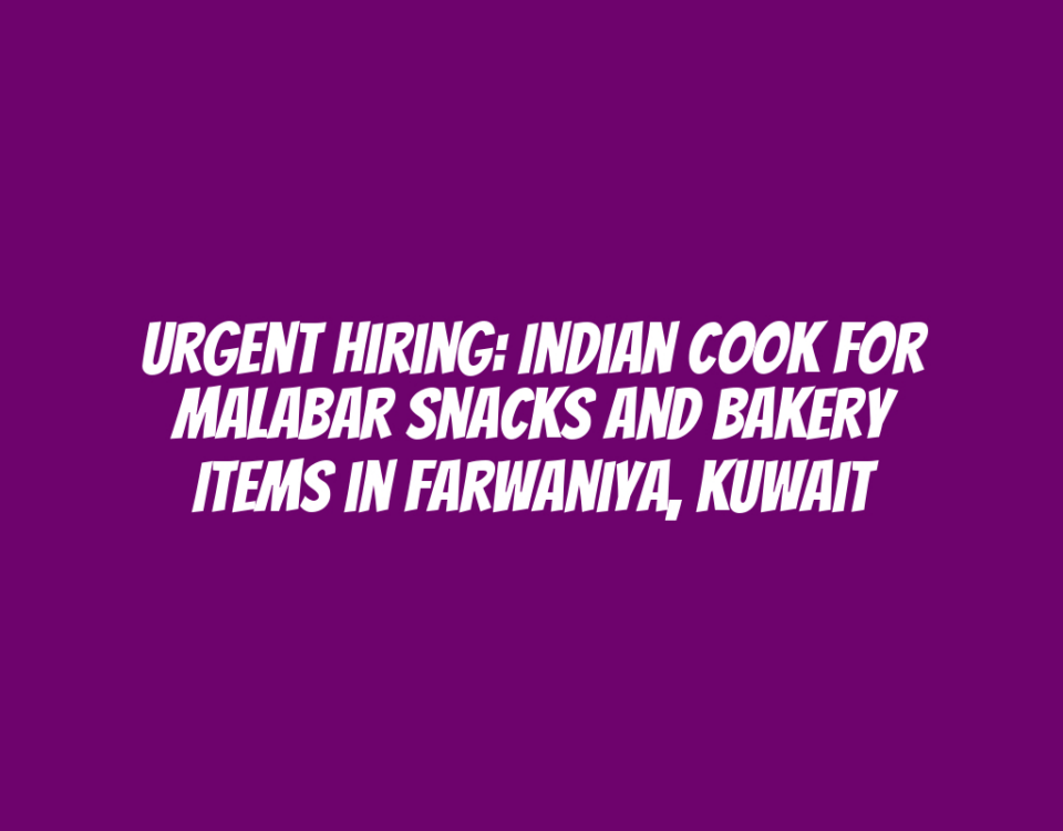 Urgent Hiring: Indian Cook for Malabar Snacks and Bakery Items in Farwaniya, Kuwait