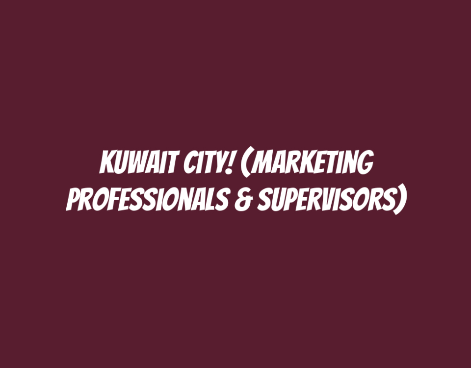 Kuwait City! (Marketing Professionals & Supervisors)