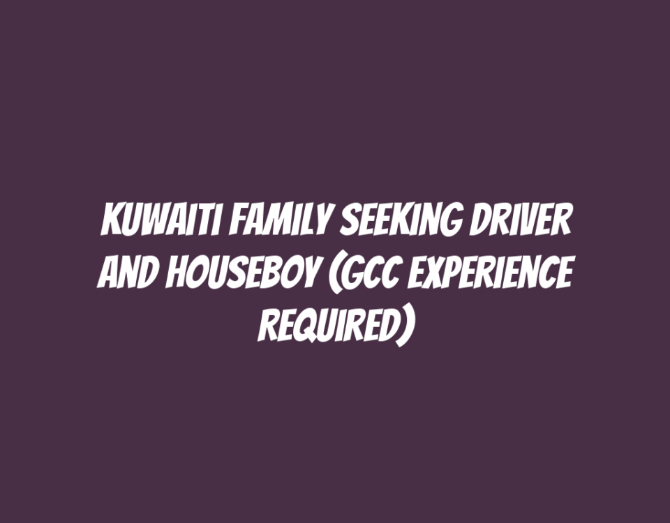 Kuwaiti Family Seeking Driver and Houseboy (GCC Experience Required)