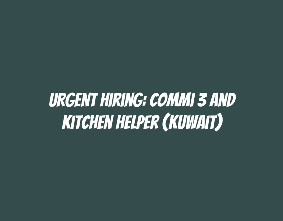 Urgent Hiring: Commi 3 and Kitchen Helper (Kuwait)