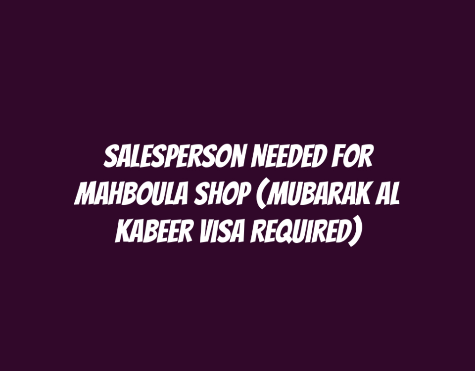 Salesperson Needed for Mahboula Shop (Mubarak Al Kabeer Visa Required)