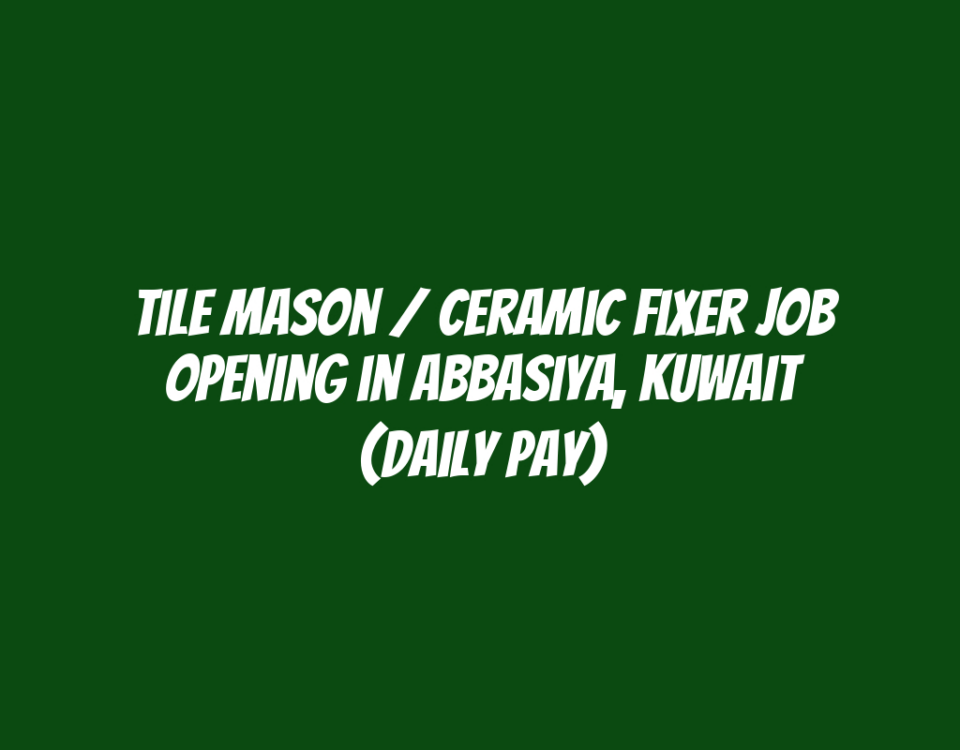 Tile Mason / Ceramic Fixer Job Opening in Abbasiya, Kuwait (Daily Pay)