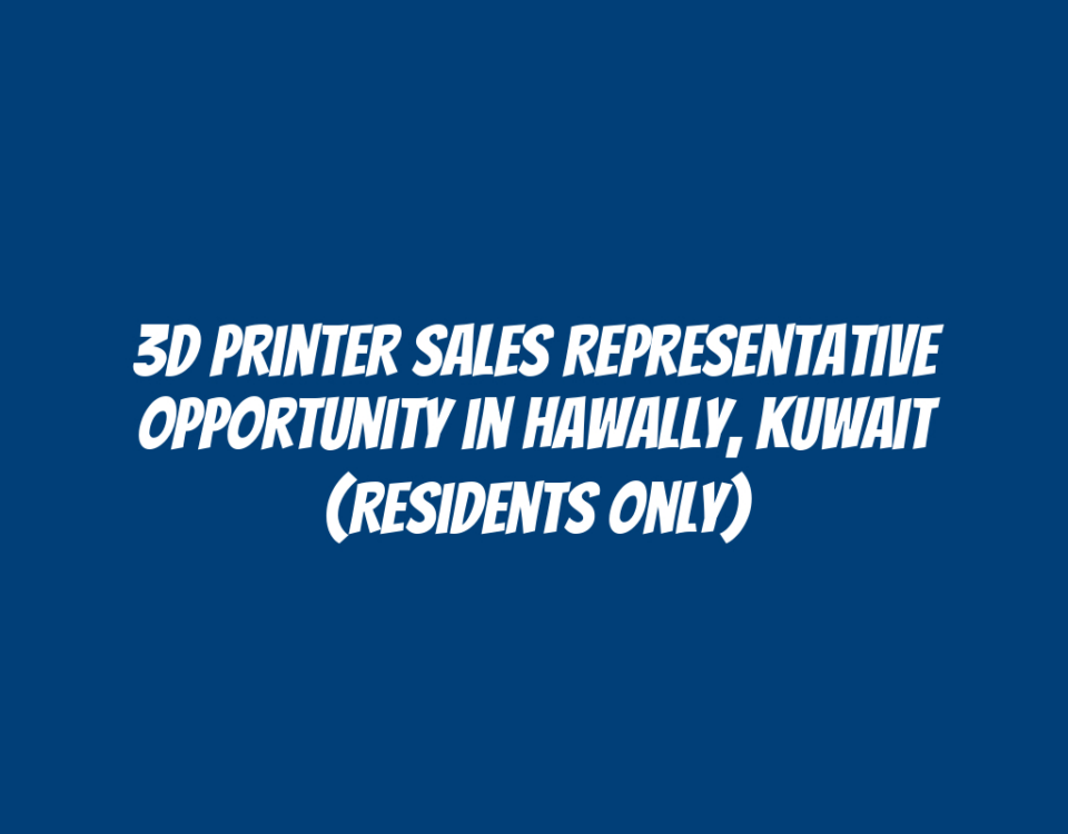 3D Printer Sales Representative Opportunity in Hawally, Kuwait (Residents Only)