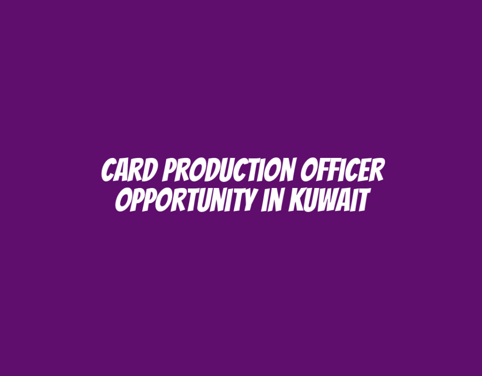 Card Production Officer Opportunity in Kuwait