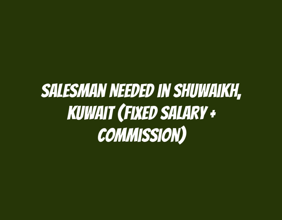 Salesman Needed in Shuwaikh, Kuwait (Fixed Salary + Commission)