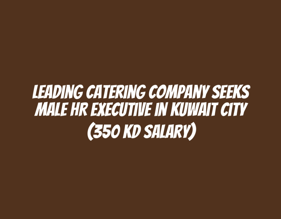 Leading Catering Company Seeks Male HR Executive in Kuwait City (350 KD Salary)