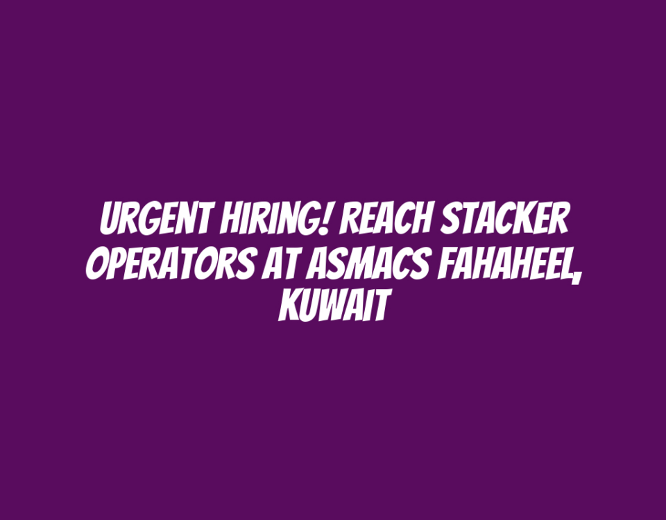 Urgent Hiring! Reach Stacker Operators at ASMACS Fahaheel, Kuwait