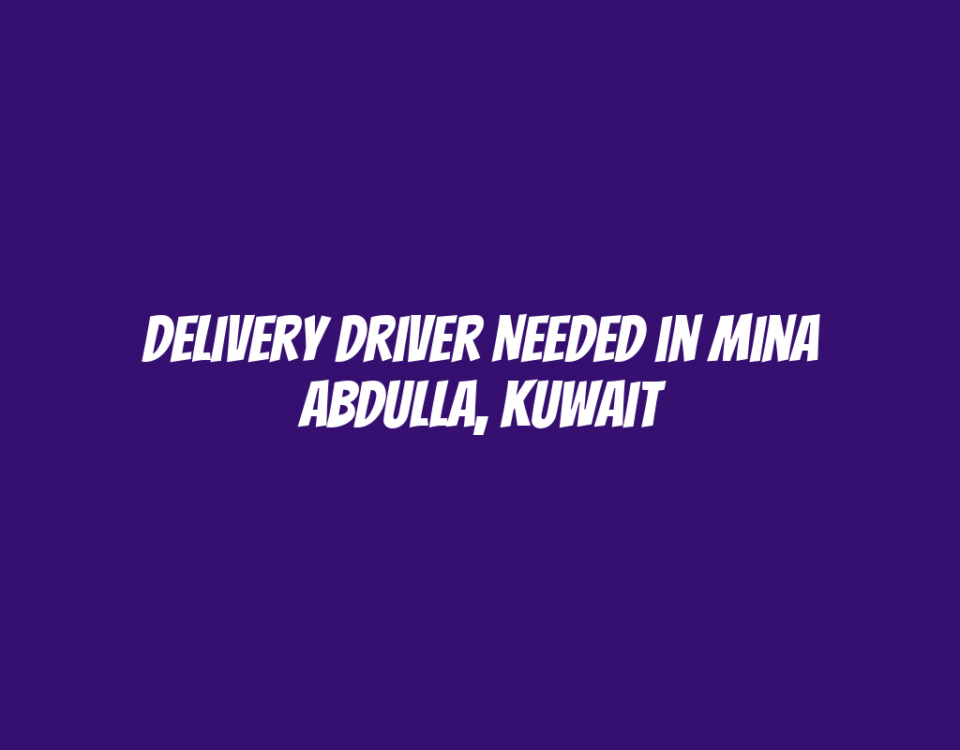 Delivery Driver Needed in Mina Abdulla, Kuwait