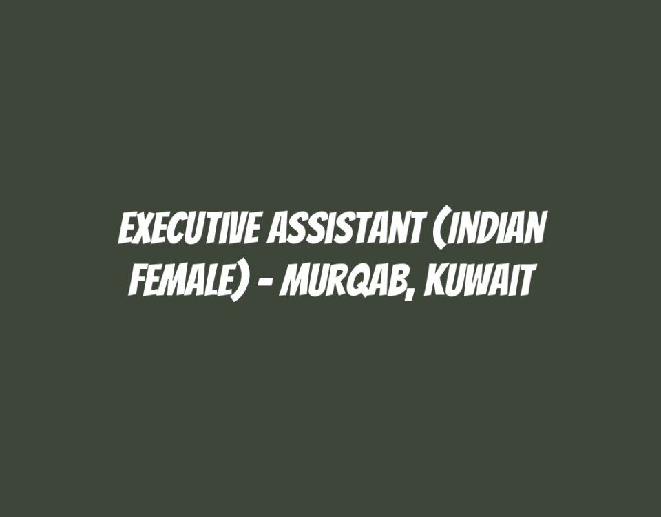 Executive Assistant (Indian Female) - Murqab, Kuwait