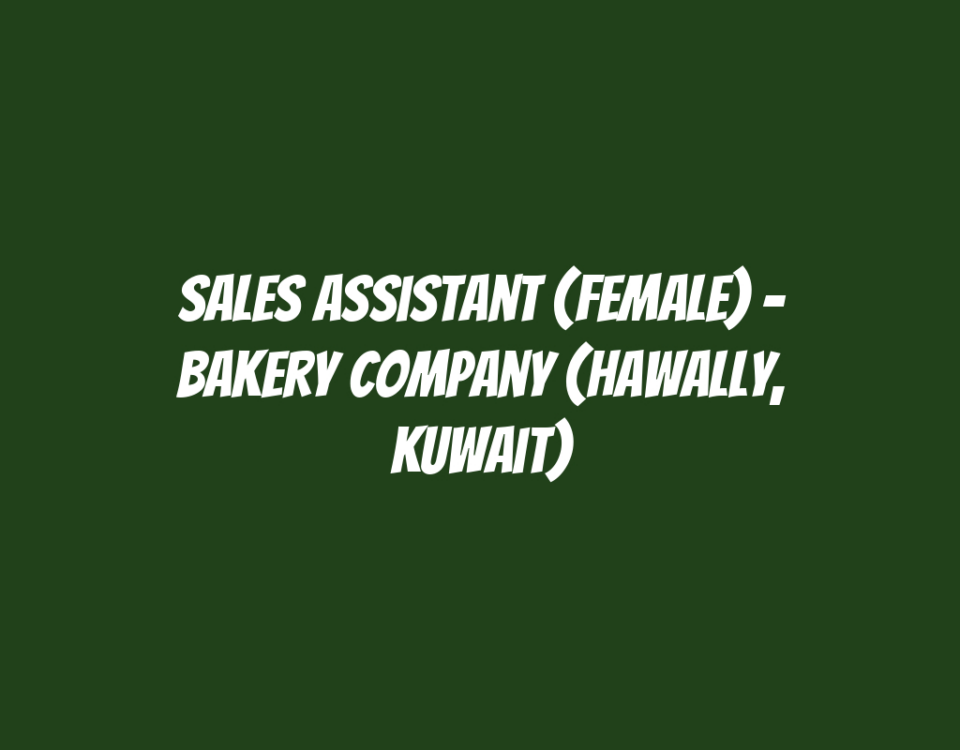 Sales Assistant (Female) - Bakery Company (Hawally, Kuwait)