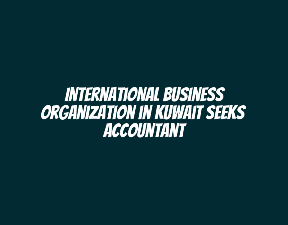 International Business Organization in Kuwait Seeks  Accountant