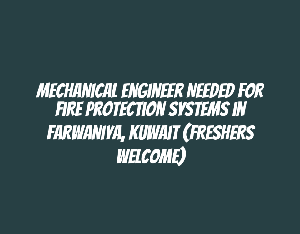 Mechanical Engineer Needed for Fire Protection Systems in Farwaniya, Kuwait (Freshers Welcome)