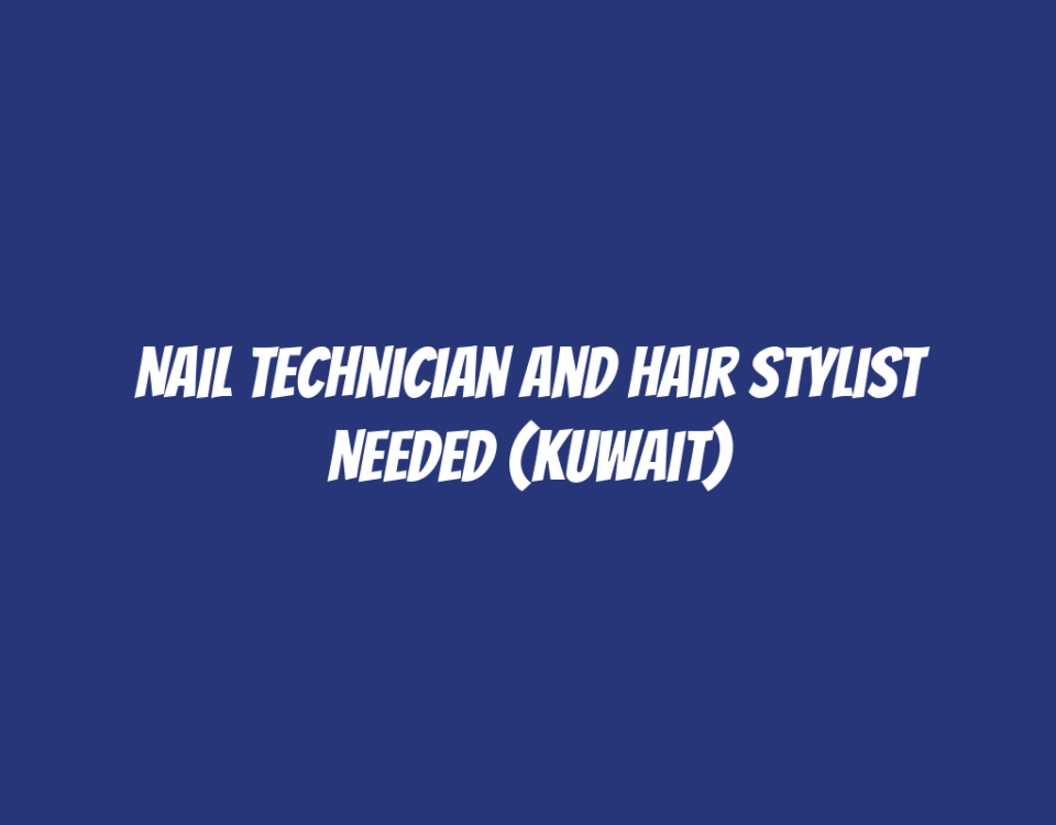 Nail Technician and Hair Stylist Needed (Kuwait)