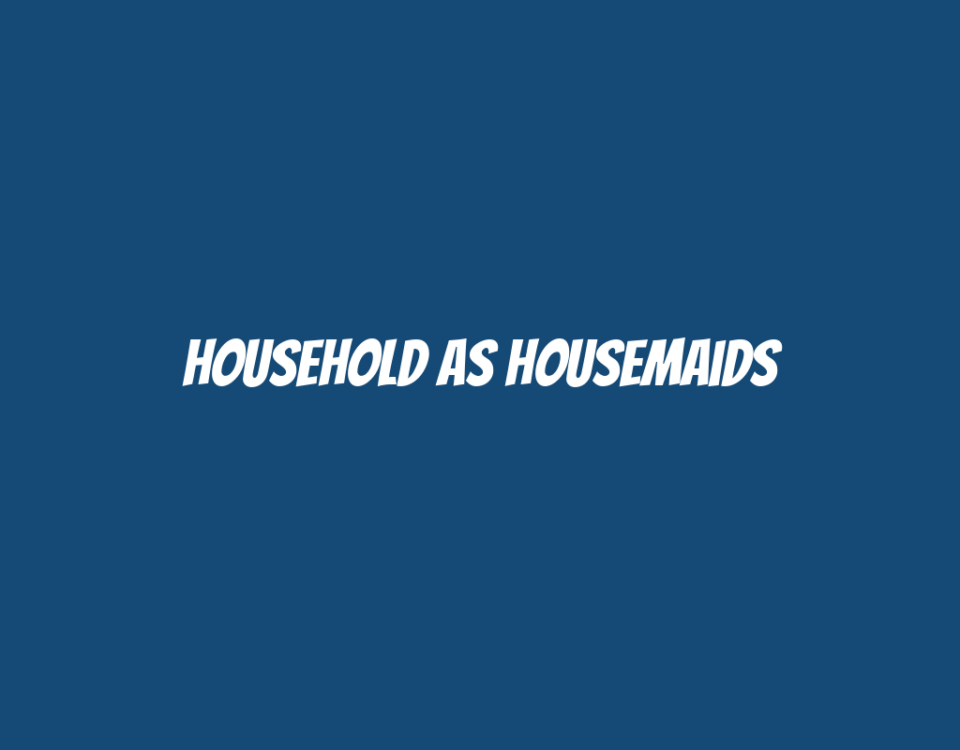 Household as Housemaids