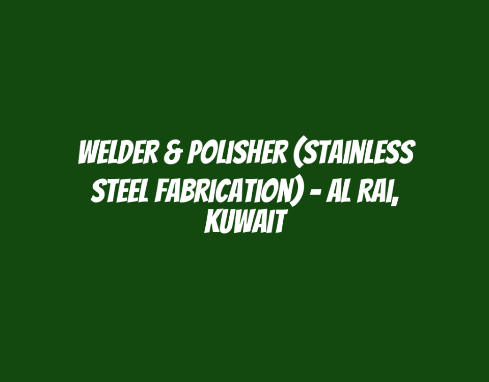 Welder & Polisher (Stainless Steel Fabrication) - Al Rai, Kuwait