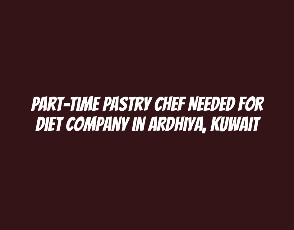 Part-Time Pastry Chef Needed for Diet Company in Ardhiya, Kuwait