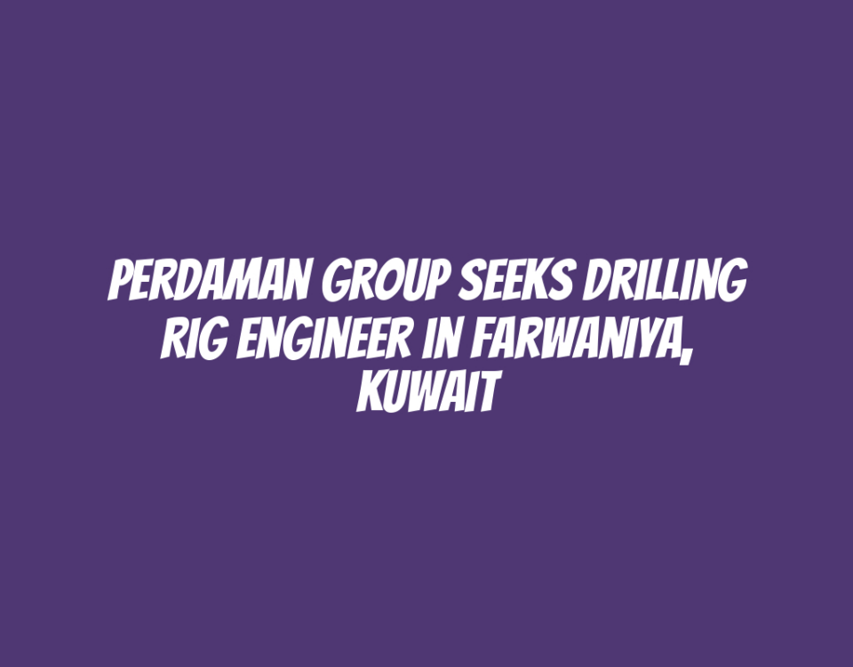 Perdaman Group Seeks Drilling Rig Engineer in Farwaniya, Kuwait