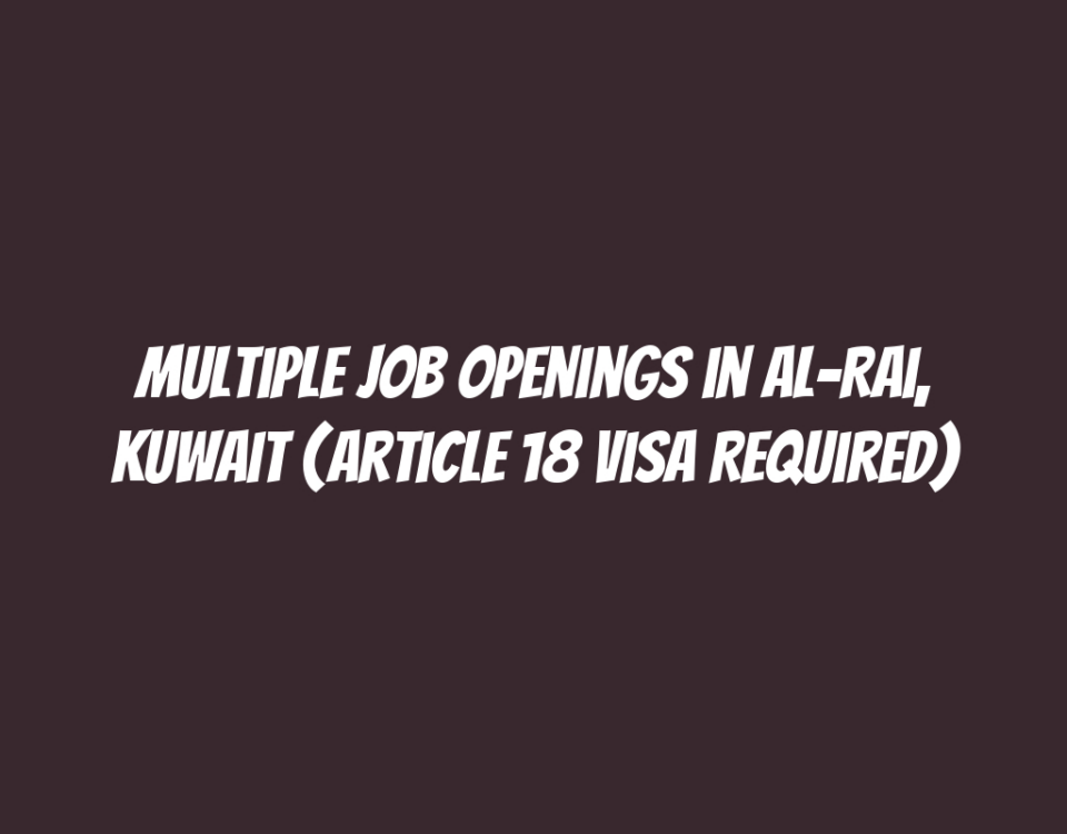 Multiple Job Openings in Al-Rai, Kuwait (Article 18 Visa Required)