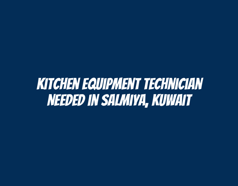 Kitchen Equipment Technician Needed in Salmiya, Kuwait