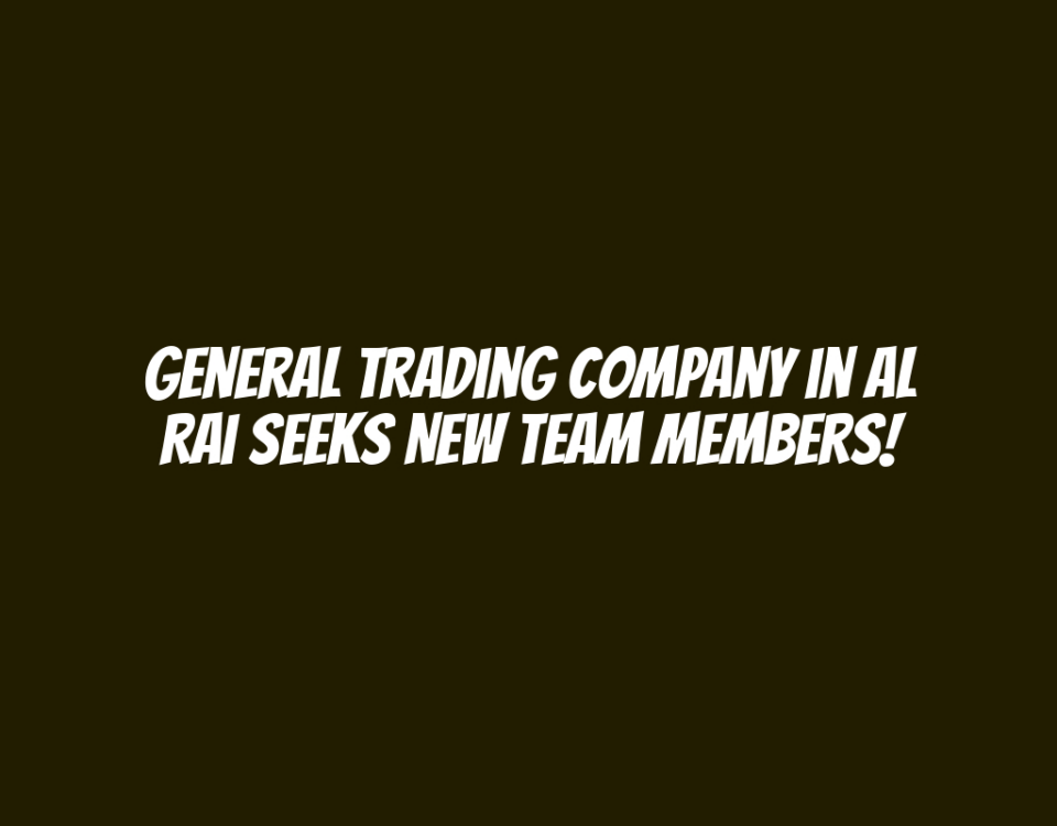 General Trading Company in Al Rai Seeks New Team Members!